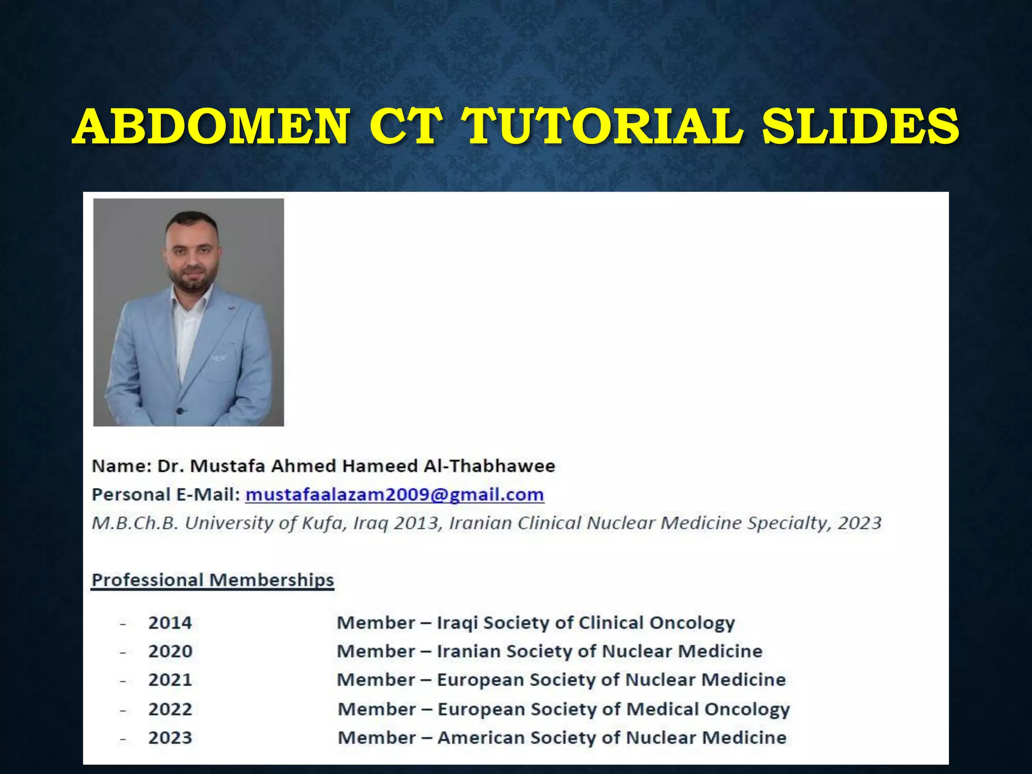 ABDOMEN CT TUTORIAL SLIDES
Mustafa Ahmed Al-Thabhawee, MD
 