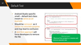 Default Test
17
T e s t S m e l l T y p e s
▸ Android Studio specific
smell -- default test class
meant to serve as an
exa...