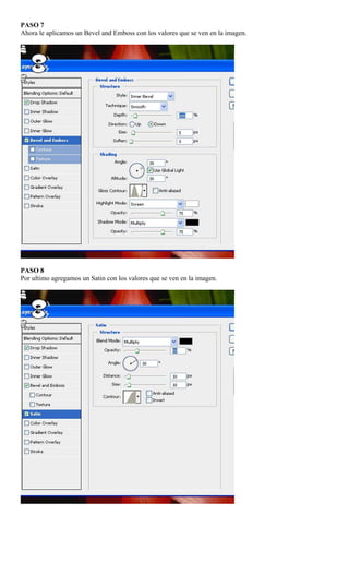 PASO 7
Ahora le aplicamos un Bevel and Emboss con los valores que se ven en la imagen.




PASO 8
Por ultimo agregamos un Satin con los valores que se ven en la imagen.
 