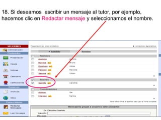 18. Si deseamos escribir un mensaje al tutor, por ejemplo,
hacemos clic en Redactar mensaje y seleccionamos el nombre.
 