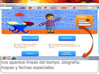 El siguiente icono es de tareas, le damos clip y
nos aparece líneas del tiempo ,biografía,
mapas y fechas especiales.
 