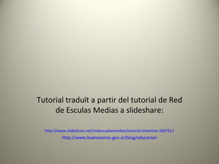 Tutorial traduït a partir del tutorial de Red de Esculas Medias a slideshare: http://www.slideshare.net/redescuelasmedias/...