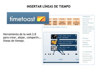 INSERTAR LÍNEAS DE TIEMPO Herramienta de la web 2.0 para crear, alojar, compartir… líneas de tiempo. 