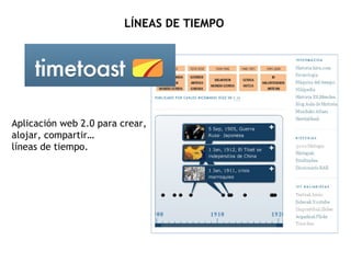 LÍNEAS DE TIEMPO




Aplicación web 2.0 para crear,
alojar, compartir…
líneas de tiempo.
 