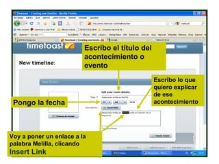 Escribo el título del acontecimiento o evento Pongo la fecha Escribo lo que quiero explicar de ese acontecimiento Voy a poner un enlace a la palabra Melilla, clicando  Insert Link 