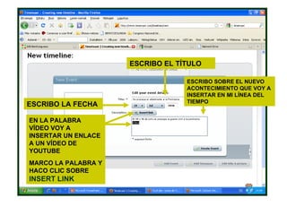 ESCRIBO EL TÍTULO ESCRIBO LA FECHA ESCRIBO SOBRE EL NUEVO ACONTECIMIENTO QUE VOY A INSERTAR EN MI LÍNEA DEL TIEMPO EN LA PALABRA VÍDEO VOY A INSERTAR UN ENLACE A UN VÍDEO DE YOUTUBE MARCO LA PALABRA Y HACO CLIC SOBRE  INSERT LINK 