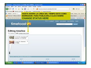 HASTA AHORA LA LÍNEA DEL TIEMPO ESTÁ COMO BORRADOR. PARA PUBLICARLA CLICO SOBRE  CHANGE STATUS HERE 