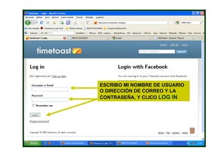 ESCRIBO MI NOMBRE DE USUARIO O DIRECCIÓN DE CORREO Y LA CONTRASEÑA, Y CLICO  LOG IN 