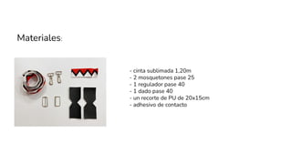 Materiales:
- cinta sublimada 1,20m
- 2 mosquetones pase 25
- 1 regulador pase 40
- 1 dado pase 40
- un recorte de PU de 2...