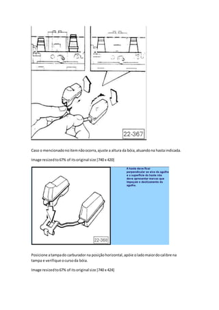 Caso o mencionadonoitemnãoocorra,ajuste a altura da bóia,atuandona hasta indicada.
Image resizedto67% of itsoriginal size [740 x 420]
Posicione atampado carburador na posiçãohorizontal,apóie oladomaiordocalibre na
tampa e verifique ocursoda bóia.
Image resizedto67% of itsoriginal size [740 x 424]
 