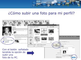 ¿Cómo subir una foto para mi perfil? Con el botón  señalado tendrás la opción de subir una  foto de tu PC. Selecciona “Mi foto” 