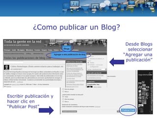 Desde Blogs seleccionar “Agregar una publicación” Escribir publicación y hacer clic en “Publicar Post” ¿Como publicar un Blog? 