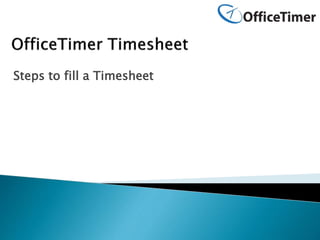 Steps to fill a Timesheet
 