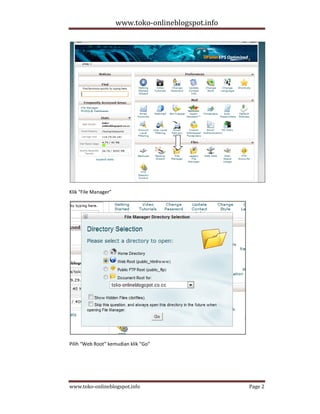 www.toko-onlineblogspot.info




Klik “File Manager”




Pilih “Web Root” kemudian klik “Go”




www.toko-onlineblogspot.info                         Page 2
 