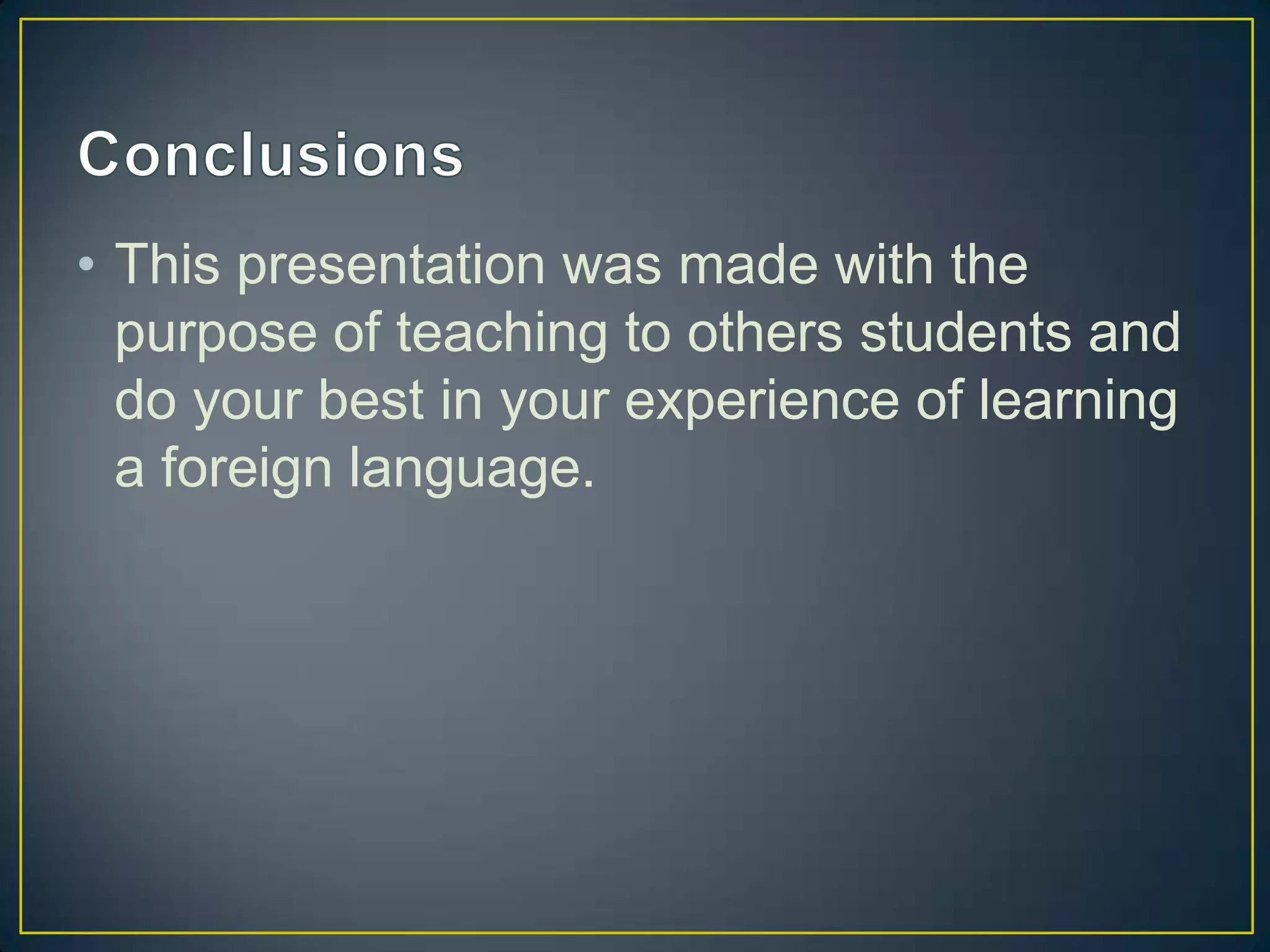 • This presentation was made with the
purpose of teaching to others students and
do your best in your experience of learning
a foreign language.

 