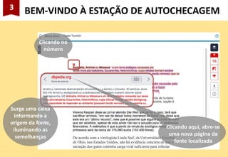 3
BEM-VINDO À ESTAÇÃO DE AUTOCHECAGEM
Clicando no
número
Surge uma caixa
informando a
origem da fonte,
iluminando as
semelhanças
Clicando aqui, abre-se
uma nova página da
fonte localizada
 