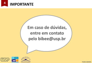 28
4
IMPORTANTE
Em caso de dúvidas,
entre em contato
pelo bibee@usp.br
YUKA SAHEKI
 