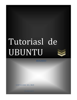 Tutoriasl de UBUNTUSANTILLANA DEL MAR     15/03/2011ROSARIO     <br />INDICE<br />Introduccion<br />Desarrollo<br />Conclusion <br />Anexos <br />INTRODUCCION<br />Voy a explicar paso a paso las cosas importantes de Ubuntu voy a empezar a explicar como se descarga Ubuntu.<br />Espero que  le entiendan a mi tutorial.<br />Good luck!!<br />COMO DESCARGAR UBUNTU<br />Ve a esta pagina  http://www.ubuntu.com/  <br />También puedes entrar con google y poner Ubuntu enter y la primera opción. <br />-161925635<br />2. selecciona mejor la versión 10.10, es recomendable  32-bit ,después  das click en start download.<br />3.te va salir esta ventana en muchos casos sale diferente, le pones en guardar archivo y das click en aceptar.<br />514350410210<br />4.  después te va salir una venta para que decidas donde guardarla,  después das click en aceptar.762004202430<br />11715754000505. te sale otra ventanita, esperas que se cargue  y das click en ABRIR.<br />6.  te sale una ventanita y das click en PERMITIR.<br />7.<br />Ya que tengas ubuntu instalado <br />Como instalar Ubuntu en un CD <br />ALGO QUE NECESITAS SABER!<br />En Ubuntu es muy necesario saber unas aplicaciones que se manejan mucho en este programa<br />Uno de ellos es terminal, comando y sudo.<br />TERMINAL:<br />COMANDO:<br />SUDO:<br />