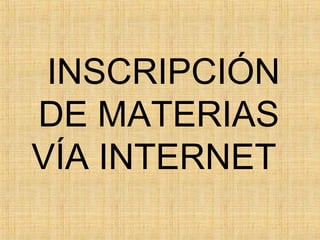 INSCRIPCIÓN
DE MATERIAS
VÍA INTERNET
 