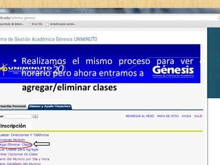 • Realizamos el mismo proceso para ver el
  horario pero ahora entramos a
  agregar/eliminar clases
 