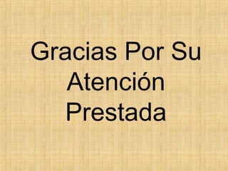 Gracias Por Su
   Atención
   Prestada
 