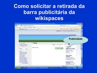 Como solicitar a retirada da barra publicitária da wikispaces Publicidade 