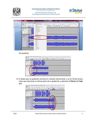 2010 Reyna Díaz Huerta y Erika Yazmin Avila Bonifacio 5
Así quedaría:
12. Si desea que su grabación termine en volumen decreciente y no en forma brusca
tiene que selccionar la última parte de su grabación y aplicarle el Efecto de Fade
out.
 