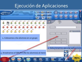 Ejecución de Aplicaciones 1. Colocamos a los alumnos en un grupo 2. Seleccionamos ejecutar aplicaciones 3. Arrastramos el GRUPO (No los alumnos) al menú Menu 