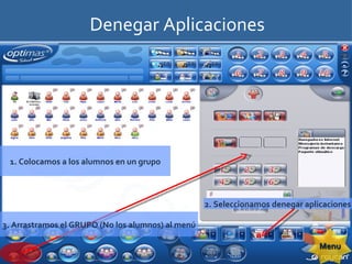 Denegar Aplicaciones 1. Colocamos a los alumnos en un grupo 2. Seleccionamos denegar aplicaciones 3. Arrastramos el GRUPO (No los alumnos) al menú Menu 