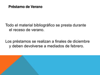 Todo el material bibliográfico se presta durante
el receso de verano.
Los préstamos se realizan a finales de diciembre
y deben devolverse a mediados de febrero.
Préstamo de Verano
 