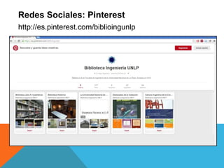 Redes Sociales: Pinterest
http://es.pinterest.com/biblioingunlp
 