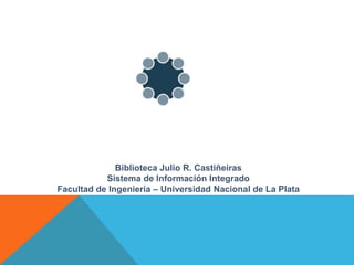 Biblioteca Julio R. Castiñeiras
Sistema de Información Integrado
Facultad de Ingeniería – Universidad Nacional de La Plata
 