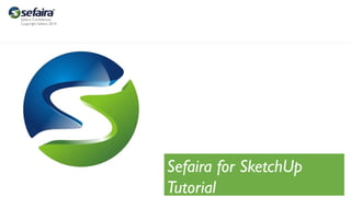 Sefaira Confidential
Copyright Sefaira 2014
Sefaira for SketchUp
Tutorial
 