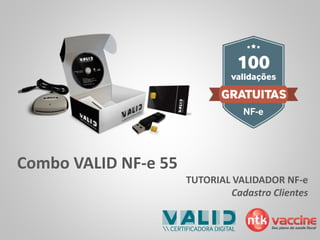 Combo VALID NF-e 55 
TUTORIAL VALIDADOR NF-e 
Cadastro Clientes 
 