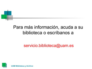 Para más información, acuda a su biblioteca o escríbanos a [email_address] 