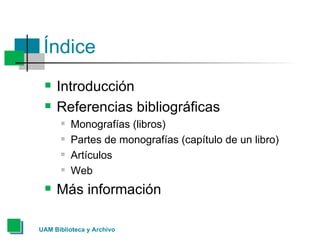 Índice <ul><li>Introducción </li></ul><ul><li>Referencias bibliográficas </li></ul><ul><ul><li>Monografías (libros) </li><...