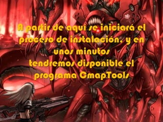 A partir de aquí se iniciará el
proceso de instalación, y en
unos minutos
tendremos disponible el
programa CmapTools
 