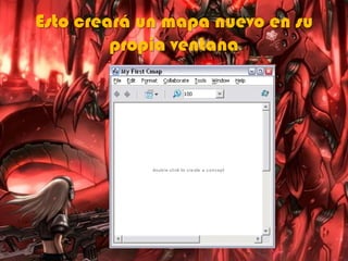 Esto creará un mapa nuevo en su
propia ventana
 