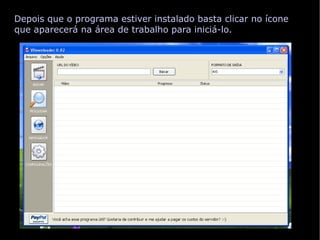 Depois que o programa estiver instalado basta clicar no ícone que aparecerá na área de trabalho para iniciá-lo. 