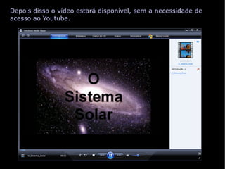 Depois disso o vídeo estará disponível, sem a necessidade de acesso ao Youtube. 