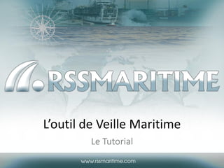 L’outil de Veille Maritime
Le Tutorial

 