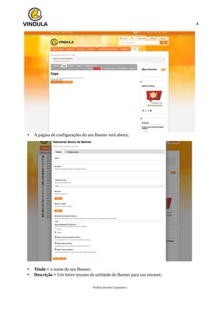 4
• A página de configurações do seu Banner será aberta;
• Titulo = o nome do seu Banner;
• Descrição = Um breve resumo da utilidade do Banner para sua intranet;
Vindula Intranet Corporativa
 