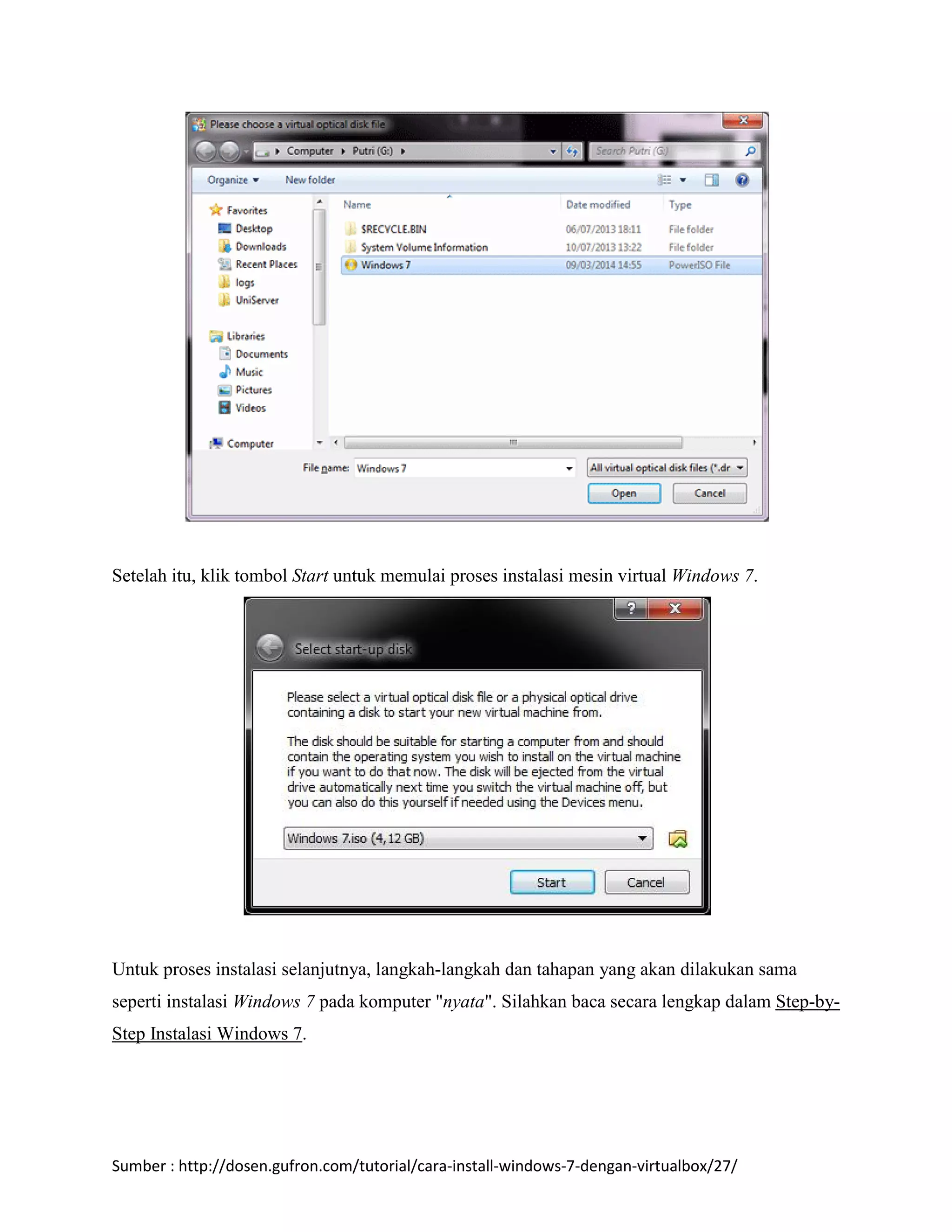 Setelah itu, klik tombol Start untuk memulai proses instalasi mesin virtual Windows 7. 
Untuk proses instalasi selanjutnya, langkah-langkah dan tahapan yang akan dilakukan sama 
seperti instalasi Windows 7 pada komputer "nyata". Silahkan baca secara lengkap dalam Step-by- 
Step Instalasi Windows 7. 
Sumber : http://dosen.gufron.com/tutorial/cara-install-windows-7-dengan-virtualbox/27/ 
 