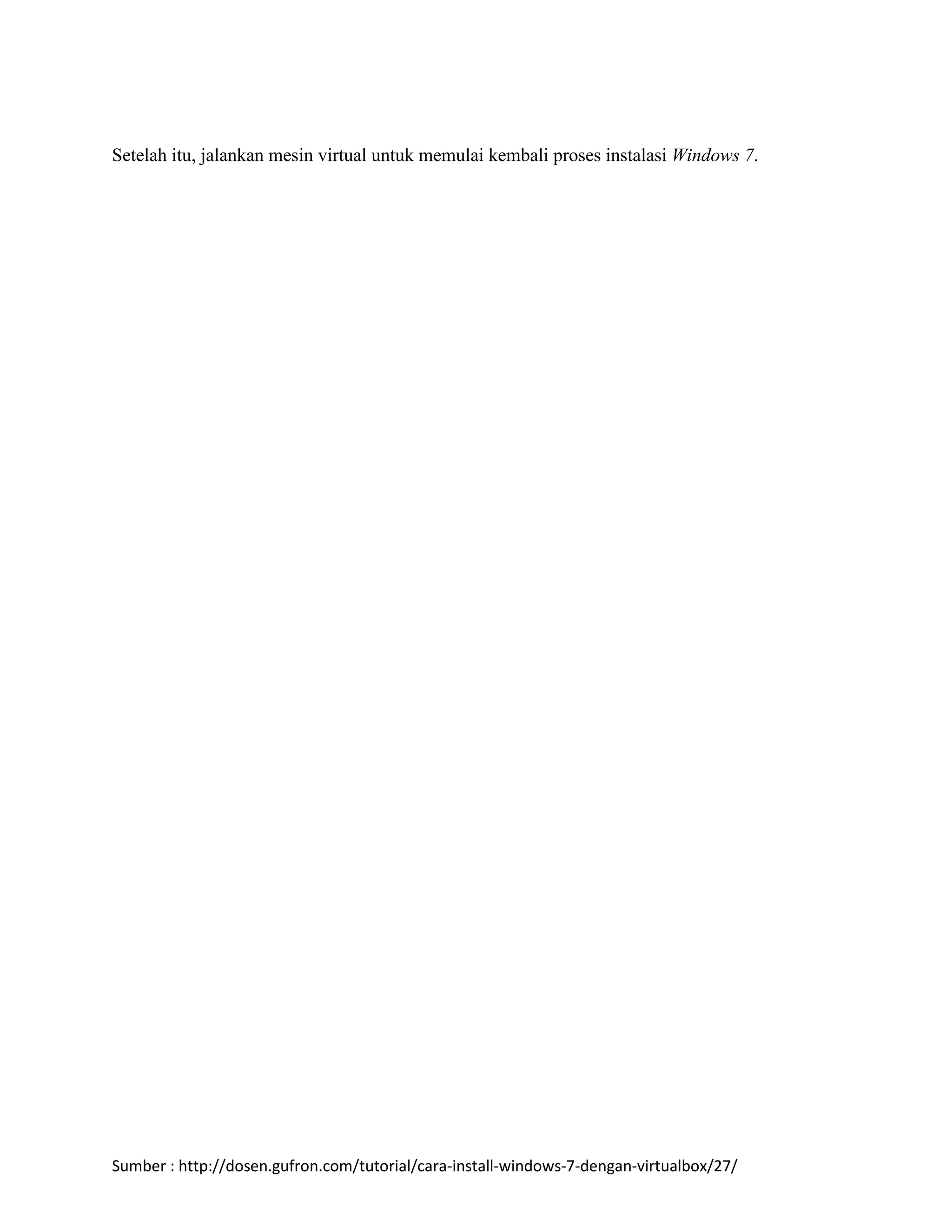 Setelah itu, jalankan mesin virtual untuk memulai kembali proses instalasi Windows 7. 
Sumber : http://dosen.gufron.com/tutorial/cara-install-windows-7-dengan-virtualbox/27/ 
