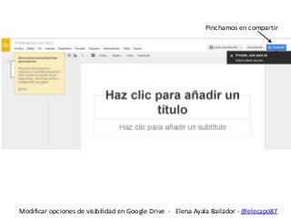Pinchamos en compartir

Modificar opciones de visibilidad en Google Drive - Elena Ayala Bailador - @elecapo87

 