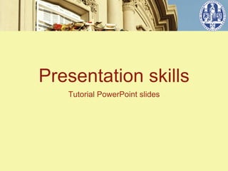 Presentation skills
   Tutorial PowerPoint slides
 