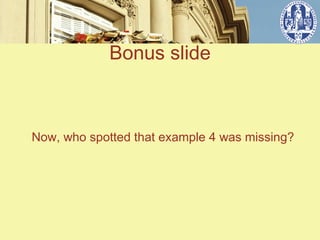 Bonus slide



Now, who spotted that example 4 was missing?
 