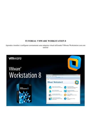 TUTORIAL VMWARE WORKSTATION 8
Aprenda a instalar e configurar corretamente uma máquina virtual utilizando VMware Workstation com este
                                                 tutorial
 