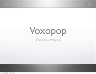 Voxopop
                               Foros auditivos




domingo 24 de julio de 2011                      1
 