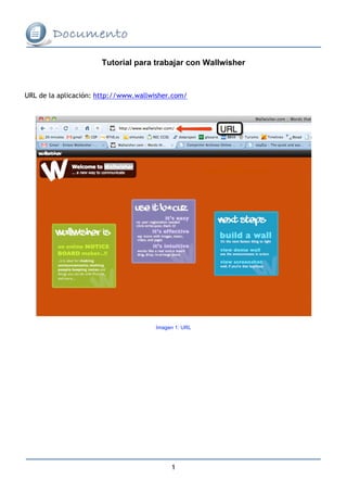 Tutorial para trabajar con Wallwisher



URL de la aplicación: http://www.wallwisher.com/




                                      Imagen 1: URL




                                           1
 